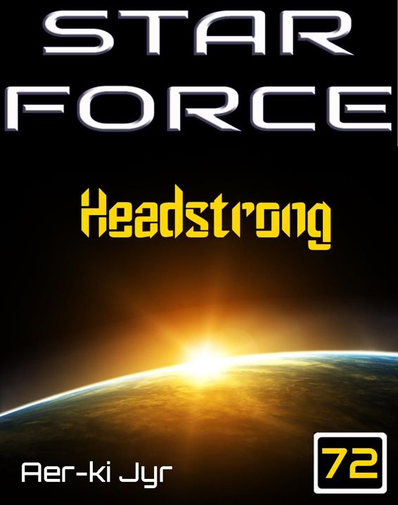 Star Force: Headstrong (SF72) by Aer-Ki Jyr