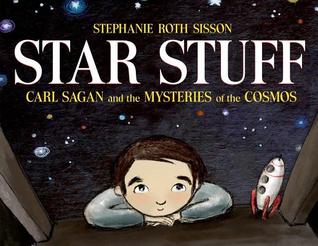 Star Stuff: Carl Sagan and the Mysteries of the Cosmos (2014) by Stephanie Roth Sisson