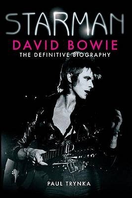 Starman: David Bowie - The Definitive Biography (2011) by Paul Trynka