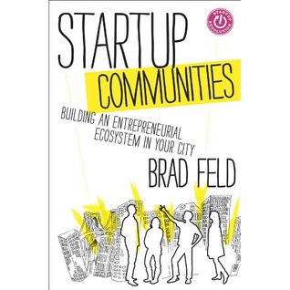 Startup Communities: Building an Entrepreneurial Ecosystem in Your City (2012) by Brad Feld