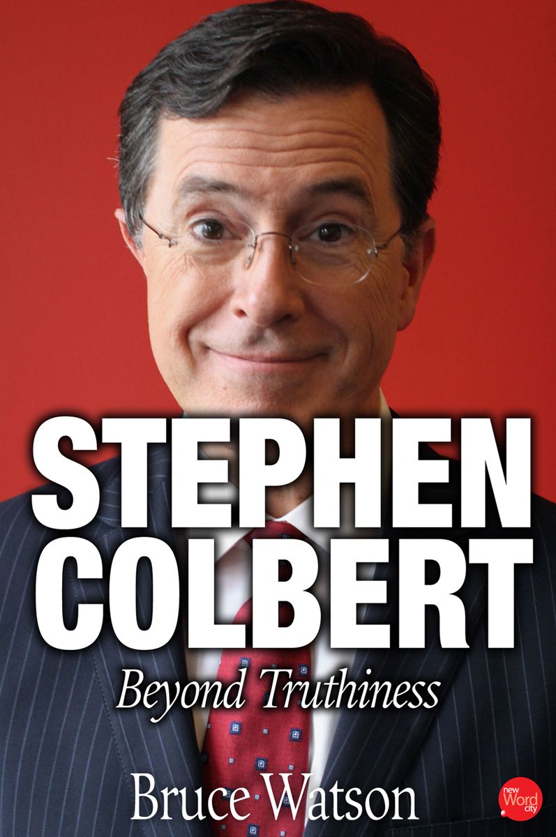 Stephen Colbert: Beyond Truthiness by Bruce Watson