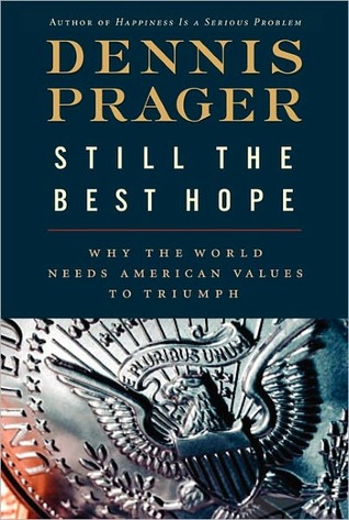 Still the Best Hope: Why the World Needs American Values to Triumph (2012) by Dennis Prager