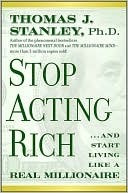 Stop Acting Rich: ...And Start Living Like A Real Millionaire (2000) by Thomas J. Stanley