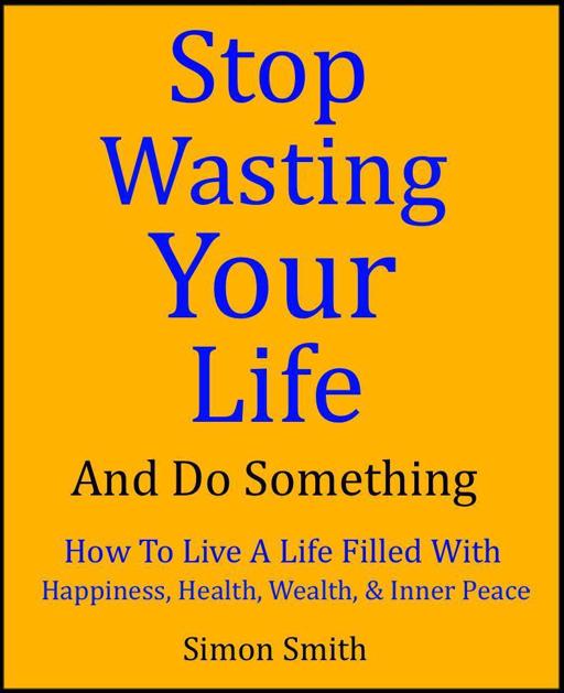 Stop Wasting Your Life & Do Something