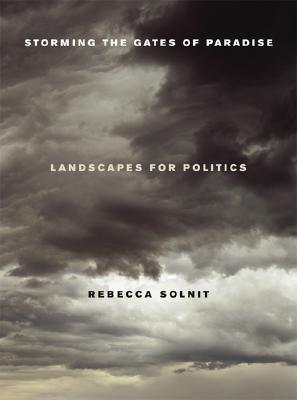 Storming the Gates of Paradise: Landscapes for Politics (2007) by Rebecca Solnit