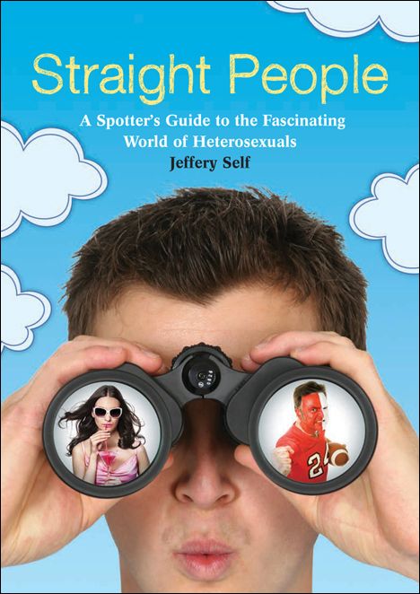 Straight People: A Spotter's Guide to the Fascinating World of Heterosexuals by Jeffery Self