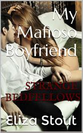 Strange Bedfellows: My Mafioso Boyfriend, Part 4 by Eliza Stout