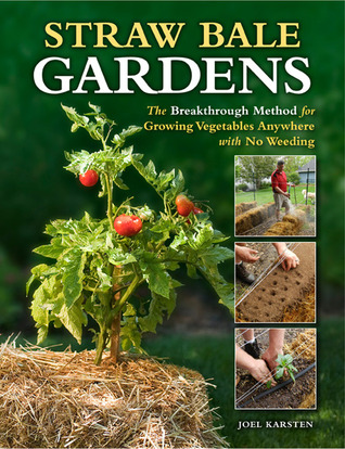 Straw Bale Gardens: The Breakthrough Method for Growing Vegetables Anywhere, Earlier and with No Weeding (2013) by Joel Karsten