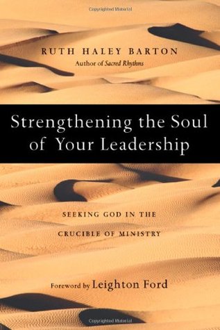 Strengthening the Soul of Your Leadership: Seeking God in the Crucible of Ministry (2008) by Ruth Haley Barton