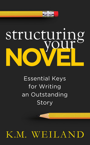 Structuring Your Novel: Essential Keys for Writing an Outstanding Story (2013) by K.M. Weiland