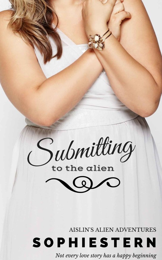 Submitting to the Alien (A BBW Paranormal Romance) (Aislin's Alien Adventures Book 3) by Sophie Stern