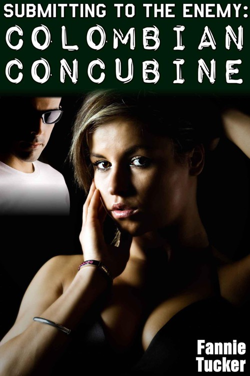 Submitting to the Enemy: Colombian Concubine (BDSM Domination Erotica) by Tucker, Fannie