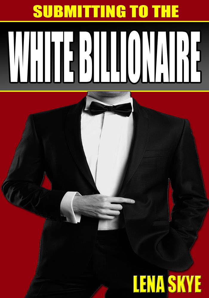 Submitting To The White Billionaire (BWWM Interracial Romance) by Skye, Lena