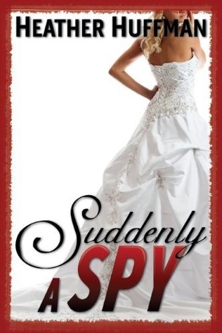 Suddenly a Spy (2011) by Heather Huffman