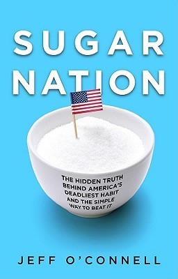 Sugar Nation: The Hidden Truth Behind America's Deadliest Habit and the Simple Way to Beat It (2000) by Jeff O'Connell