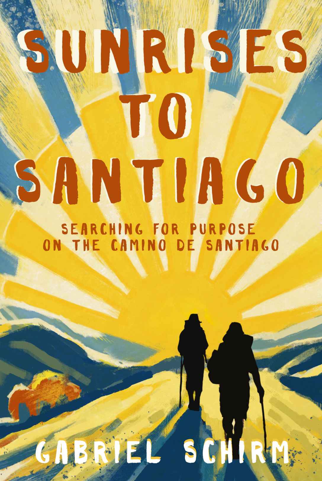 Sunrises to Santiago: Searching for Purpose on the Camino de Santiago by Gabriel Schirm