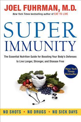 Super Immunity: The Essential Nutrition Guide for Boosting Your Body's Defenses to Live Longer, Stronger, and Disease Free (2011) by Joel Fuhrman