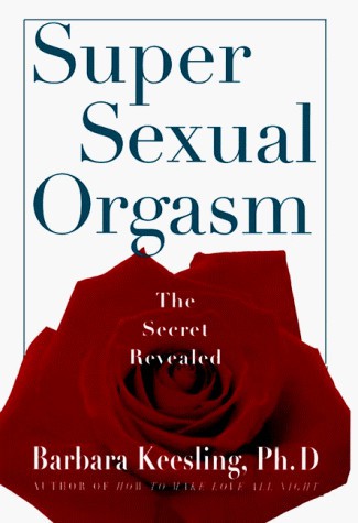 Super Sexual Orgasm: Discover the Ultimate Pleasure Spot: The Cul-De-Sac by Barbara Keesling