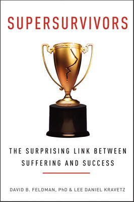 Supersurvivors: The Surprising Link Between Suffering and Success (2014) by David B. Feldman