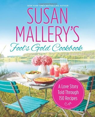 Susan Mallery's Fool's Gold Cookbook: A Love Story Told Through 150 Recipes (2013) by Susan Mallery