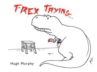 T-Rex Trying (2013) by Hugh Murphy