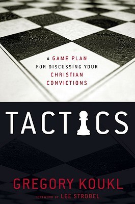 Tactics: A Game Plan for Discussing Your Christian Convictions (2009) by Gregory Koukl