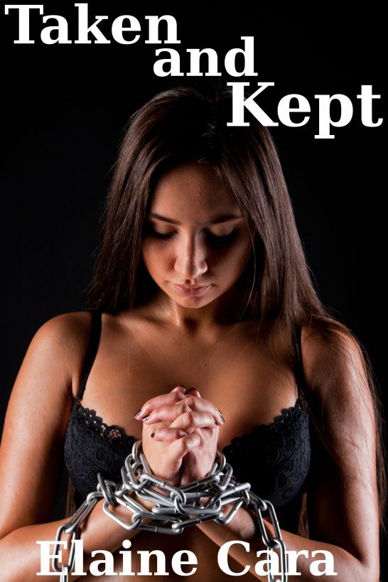 Taken and Kept (Reluctant BDSM) by Elaine Cara