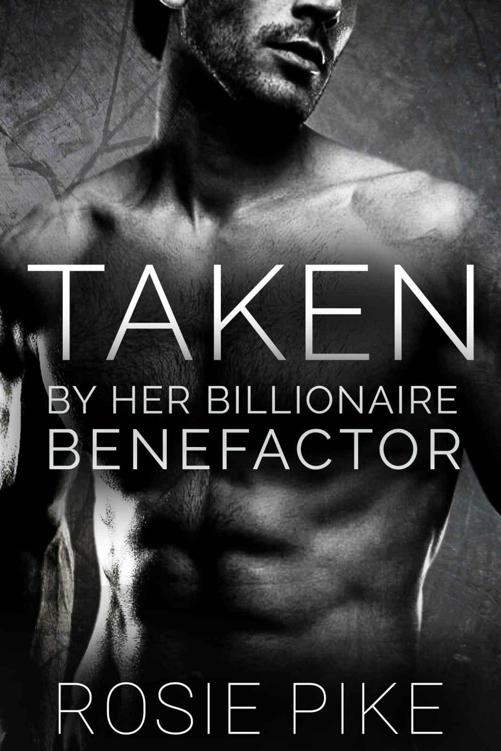 Taken: By Her Billionaire Benefactor (Billionaire Benefactor 3) by Rosie Pike