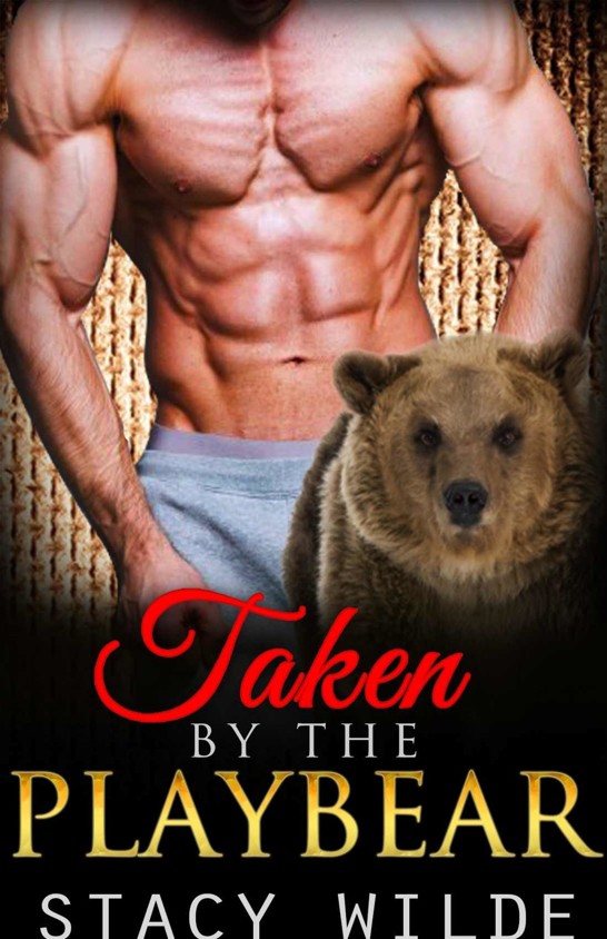 Taken By The PlayBear: A BBW Paranormal Shape Shifter Romance (BBW Shifter Romance, BBW Romance And Alpha Males, BBW Paranormal Romance) by Stacy Wilde