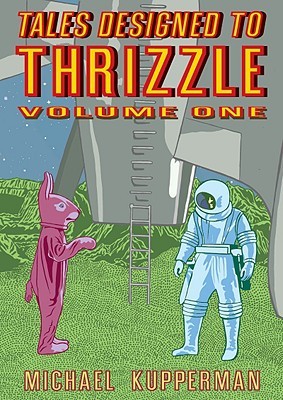 Tales Designed to Thrizzle, Vol. 1 (2009) by Michael Kupperman