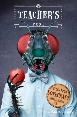 Tales from Lovecraft Middle School #3: Teacher's Pest (2013) by Charles Gilman