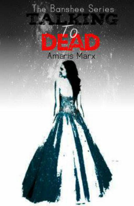 Talking to Dead (The Banshee Series Book 1) by Amaris Marx