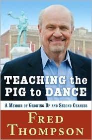 Teaching the Pig to Dance: A Memoir by Fred Thompson