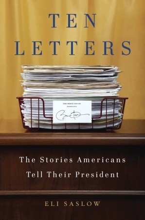 Ten Letters: The Stories Americans Tell Their President (2011) by Eli Saslow