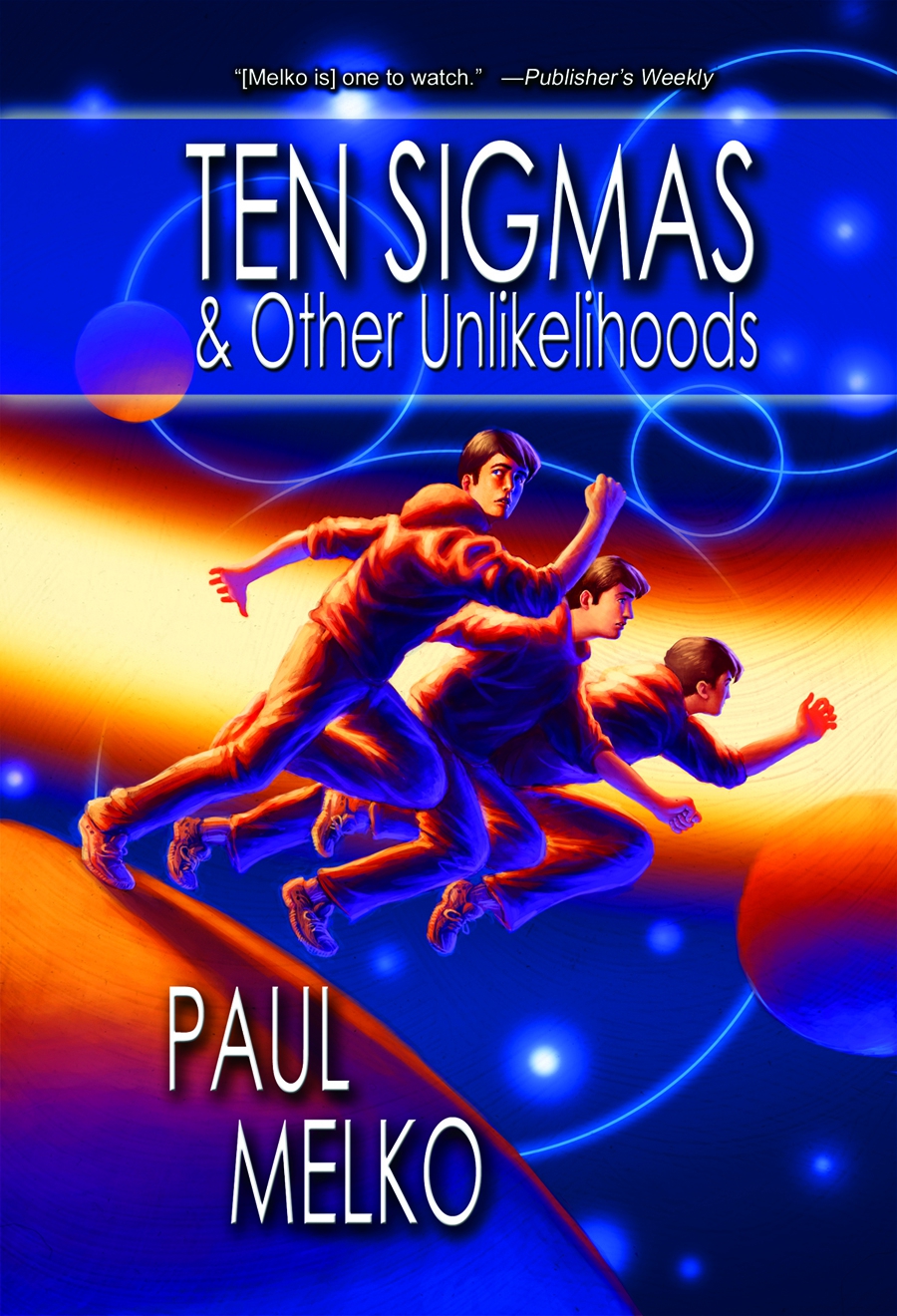 Ten Sigmas & Other Unlikelihoods by Paul Melko