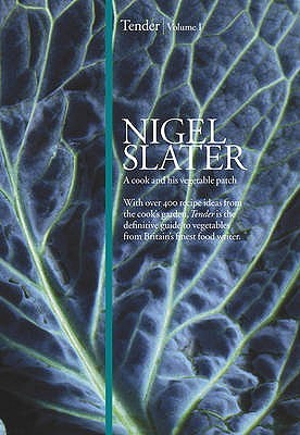 Tender: Volume I: A Cook and His Vegetable Patch (2009) by Nigel Slater