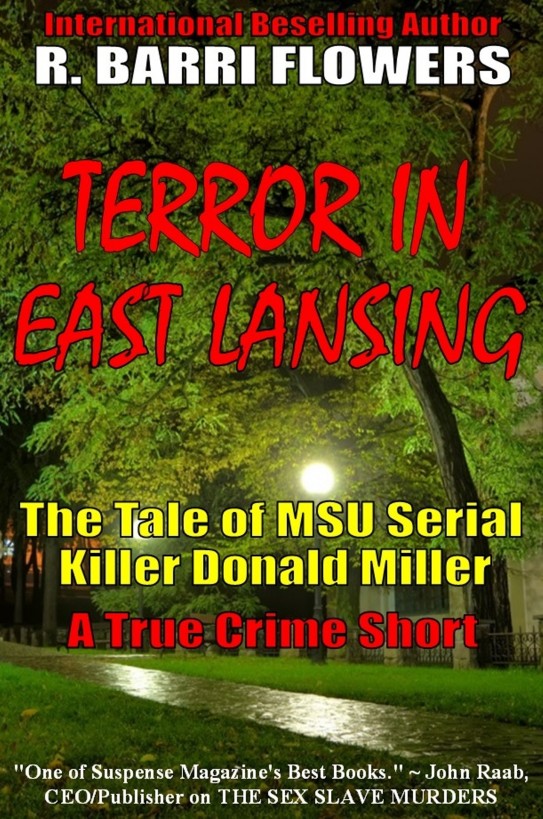 Terror in East Lansing: The Tale of MSU Serial Killer Donald Miller by R. Barri Flowers