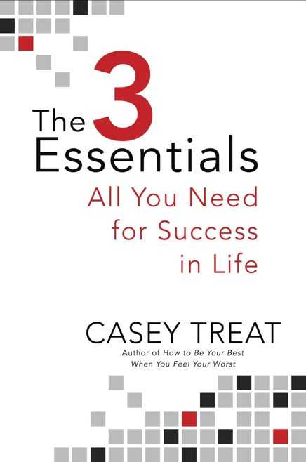 The 3 Essentials: All You Need for Success in Life by Casey Treat