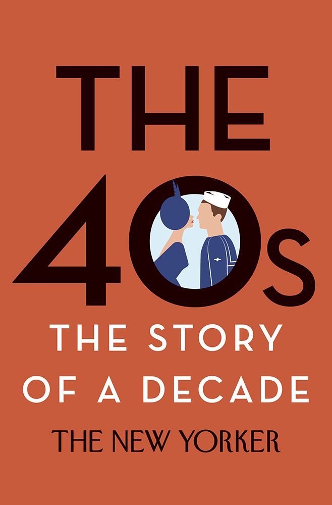 The 40s: The Story of a Decade by The New Yorker Magazine