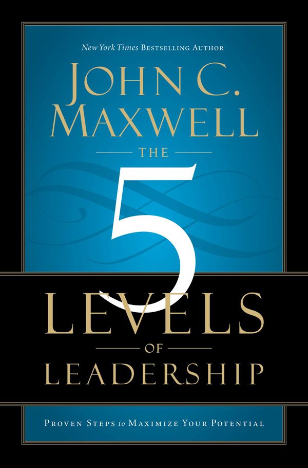 The 5 Levels of Leadership: Proven Steps to Maximize Your Potential by Maxwell, John C.