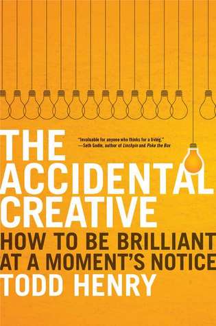 The Accidental Creative: How to Be Brilliant at a Moment's Notice (2011) by Todd Henry