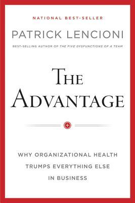 The Advantage: Why Organizational Health Trumps Everything Else in Business (2012) by Patrick Lencioni