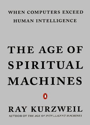 The Age of Spiritual Machines: When Computers Exceed Human Intelligence (2000) by Ray Kurzweil