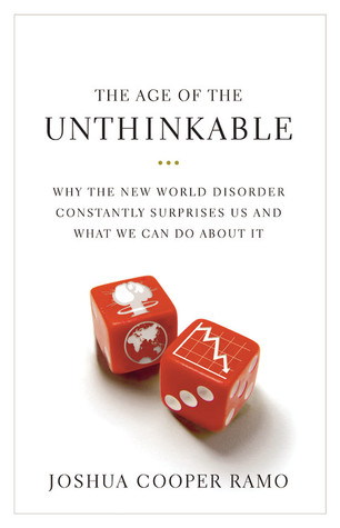 The Age of the Unthinkable: Why the New World Disorder Constantly Surprises Us And What We Can Do About It (2009)