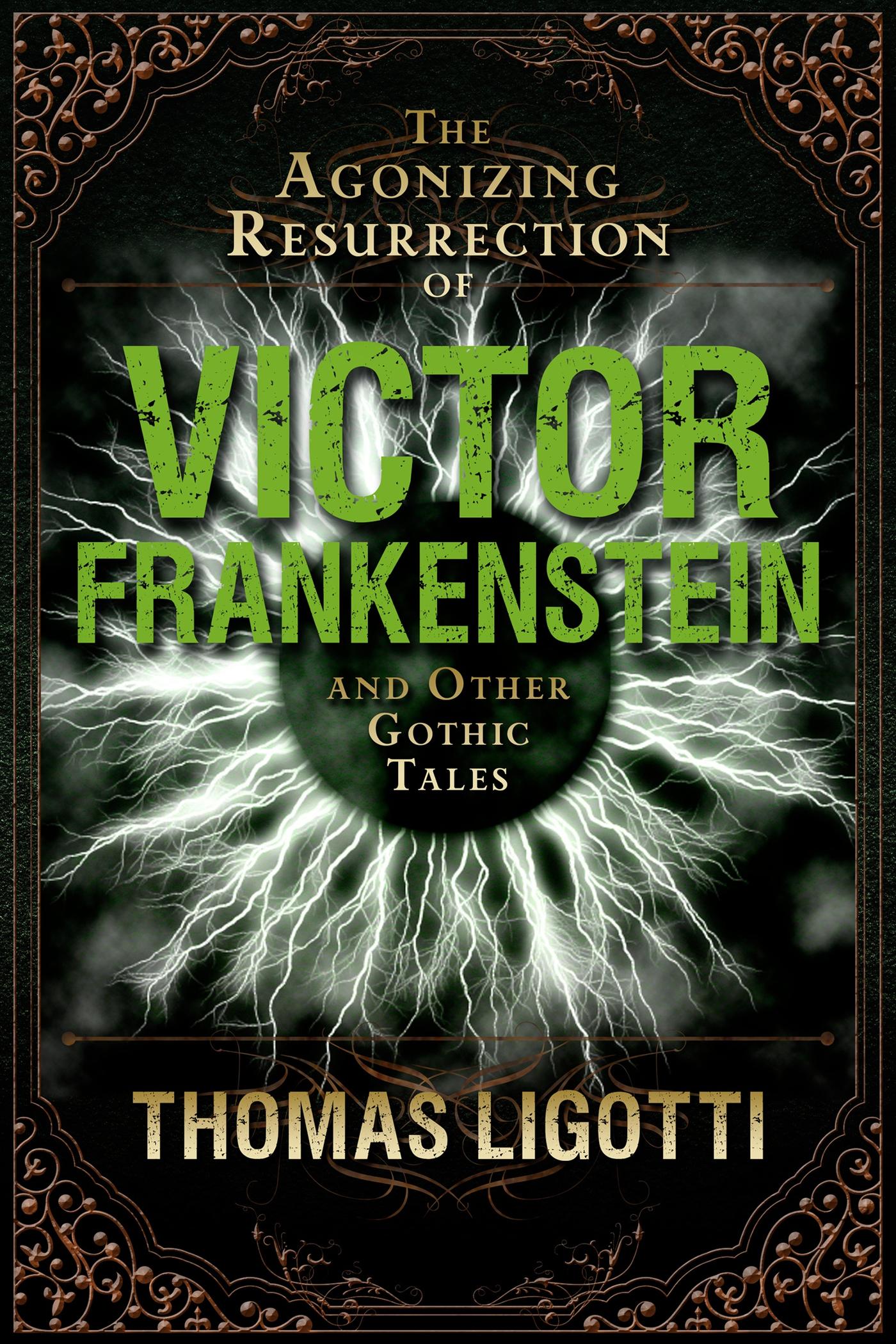 The Agonizing Resurrection of Victor Frankenstein and Other Gothic Tales (2014) by Thomas Ligotti