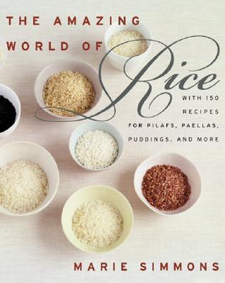 The Amazing World of Rice: with 150 Recipes for Pilafs, Paellas, Puddings, and More (2002) by Marie Simmons