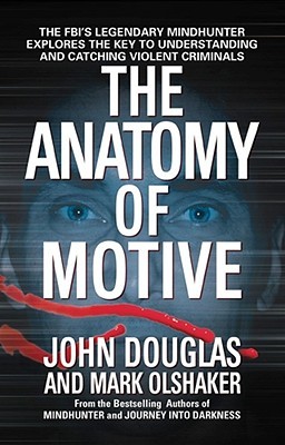 The Anatomy of Motive: The FBI's Legendary Mindhunter Explores the Key to Understanding and Catching Violent Criminals (2000) by John E. Douglas