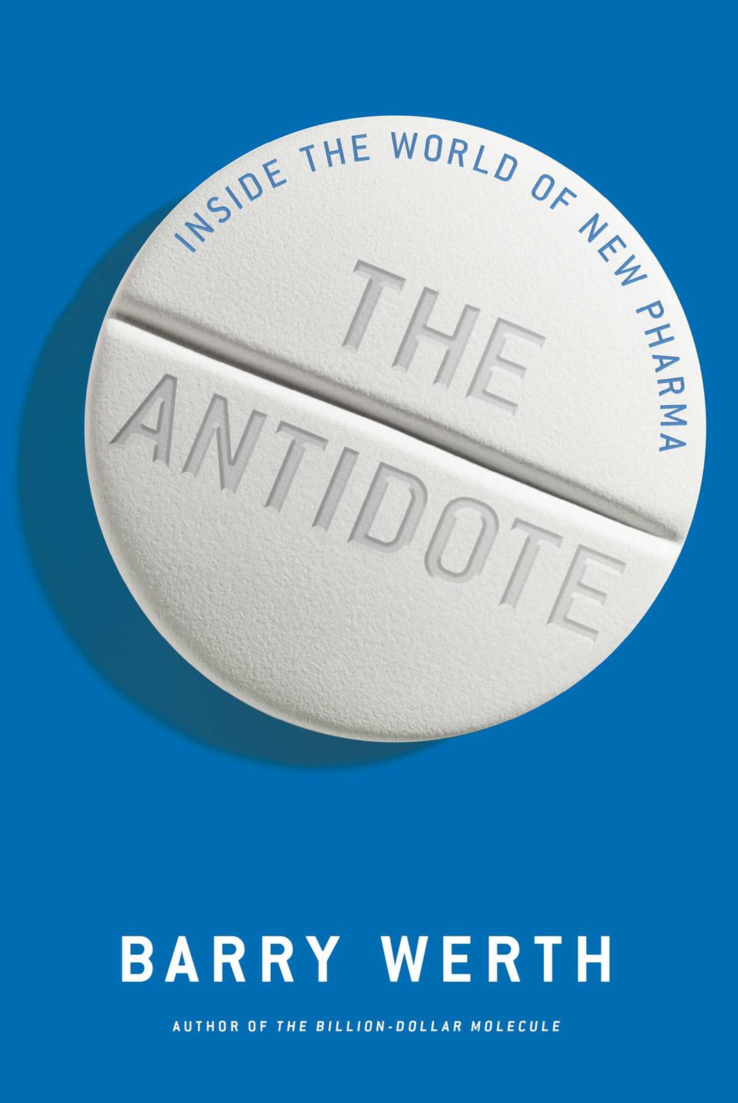 The Antidote: Inside the World of New Pharma by Barry Werth