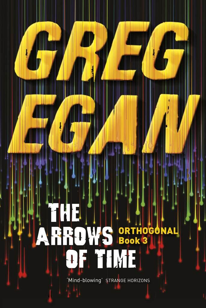 The Arrows of Time: Orthogonal Book Three by Egan, Greg