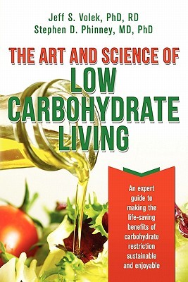 The Art and Science of Low Carbohydrate Living: An Expert Guide to Making the Life-Saving Benefits of Carbohydrate Restriction Sustainable and Enjoyable (2011) by Jeff S. Volek